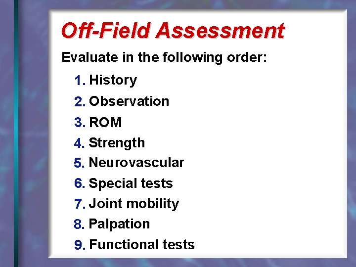 Off-Field Assessment Evaluate in the following order: 1. History 2. Observation 3. ROM 4.