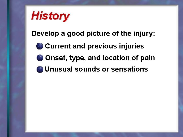 History Develop a good picture of the injury: Current and previous injuries Onset, type,