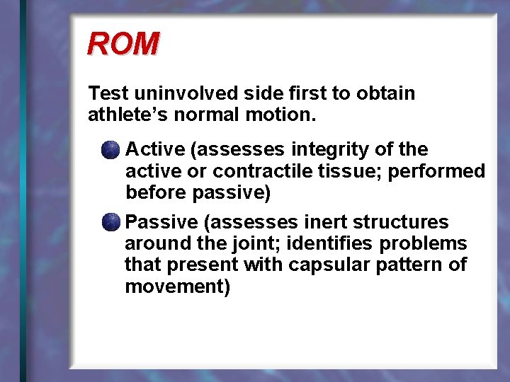 ROM Test uninvolved side first to obtain athlete’s normal motion. Active (assesses integrity of