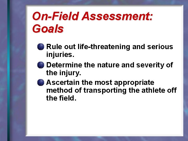 On-Field Assessment: Goals Rule out life-threatening and serious injuries. Determine the nature and severity