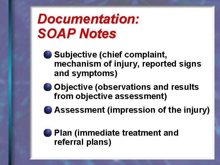 Documentation: SOAP Notes Subjective (chief complaint, mechanism of injury, reported signs and symptoms) Objective
