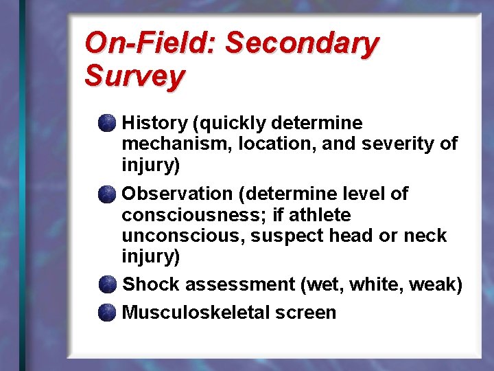 On-Field: Secondary Survey History (quickly determine mechanism, location, and severity of injury) Observation (determine