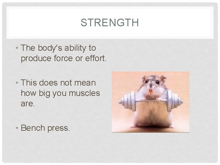 STRENGTH • The body's ability to produce force or effort. • This does not