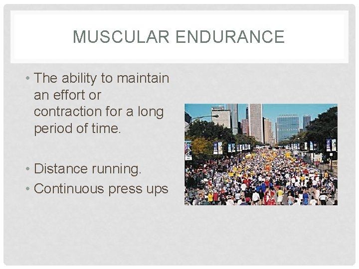 MUSCULAR ENDURANCE • The ability to maintain an effort or contraction for a long