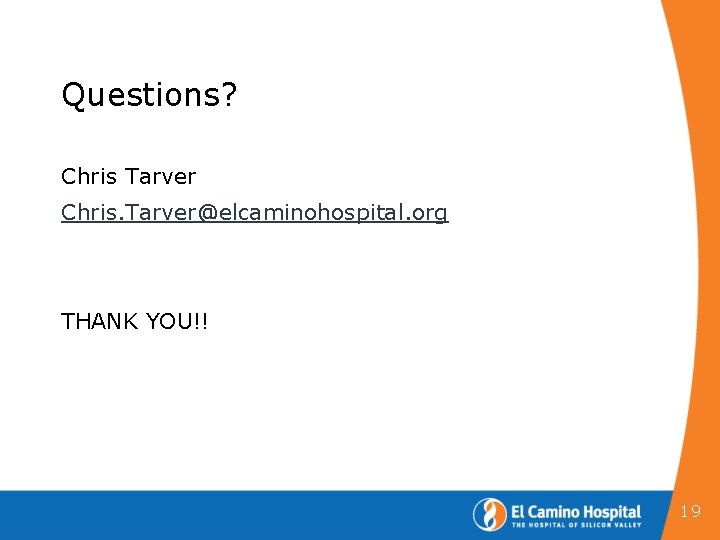Questions? Chris Tarver Chris. Tarver@elcaminohospital. org THANK YOU!! 19 