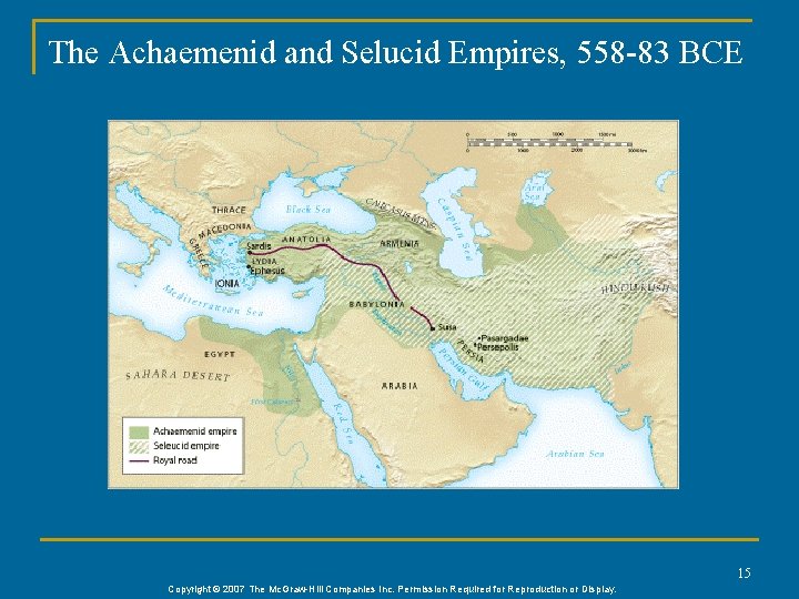 The Achaemenid and Selucid Empires, 558 -83 BCE 15 Copyright © 2007 The Mc.