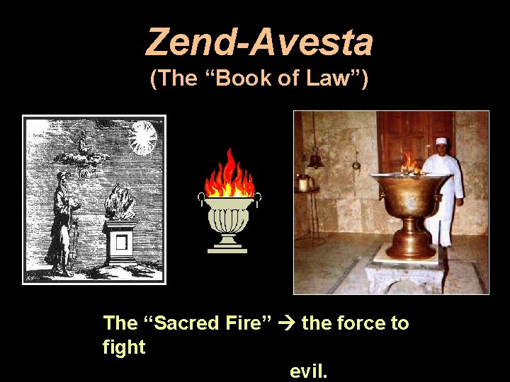 Zend-Avesta (The “Book of Law”) The “Sacred Fire” the force to fight evil. 26