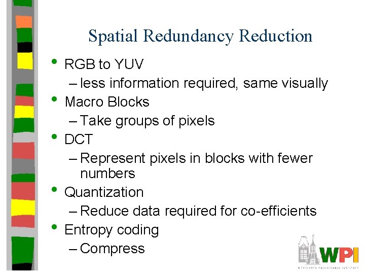 Spatial Redundancy Reduction • RGB to YUV • • – less information required, same