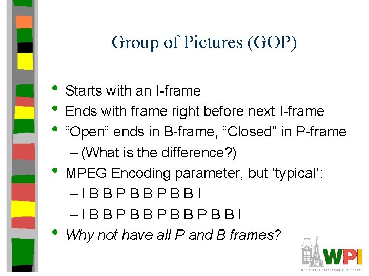 Group of Pictures (GOP) • Starts with an I-frame • Ends with frame right