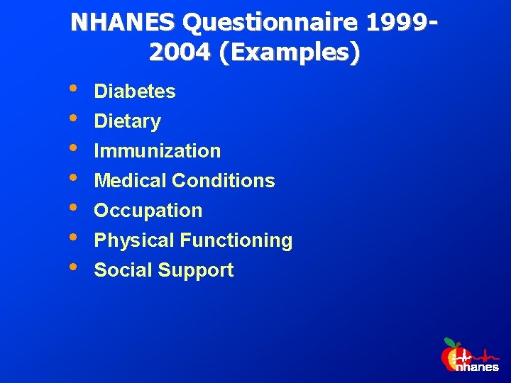 NHANES Questionnaire 19992004 (Examples) • • Diabetes Dietary Immunization Medical Conditions Occupation Physical Functioning