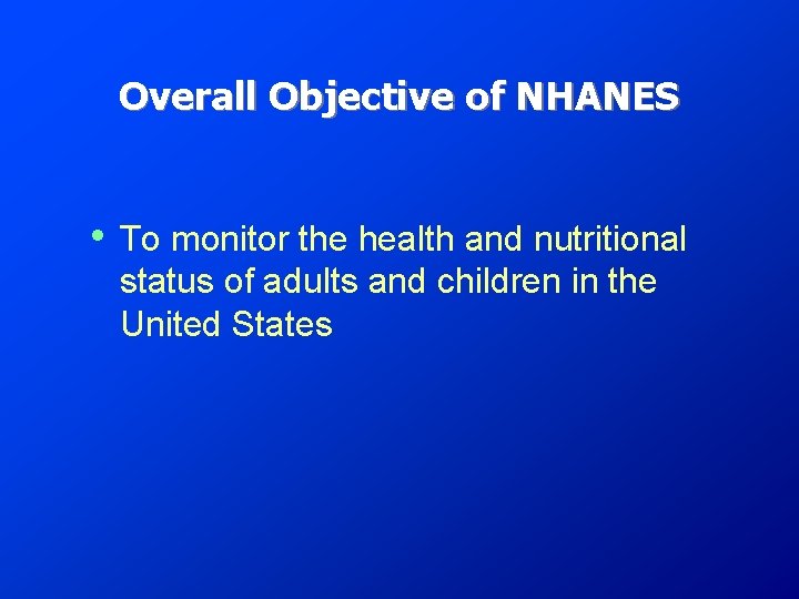 Overall Objective of NHANES • To monitor the health and nutritional status of adults