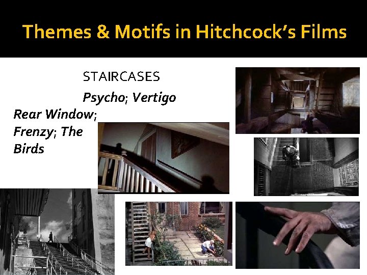 Themes & Motifs in Hitchcock’s Films STAIRCASES Psycho; Vertigo Rear Window; Frenzy; The Birds