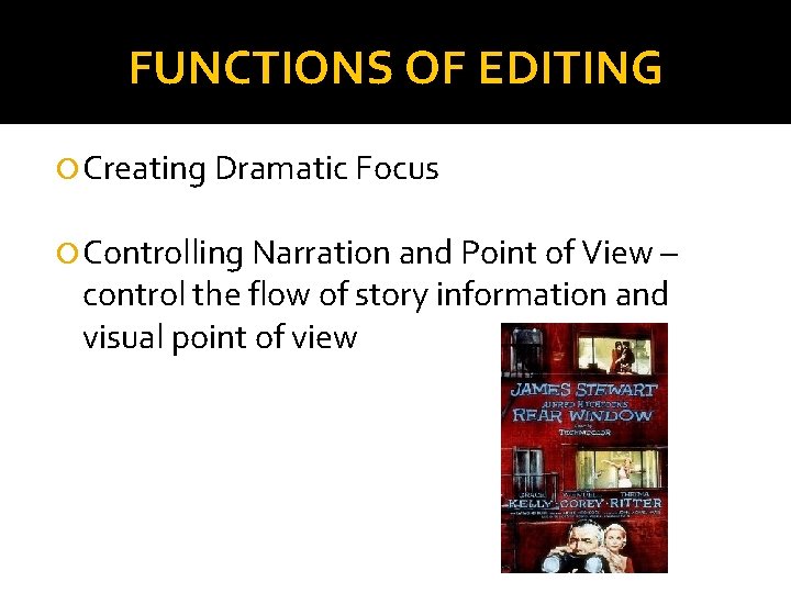 FUNCTIONS OF EDITING Creating Dramatic Focus Controlling Narration and Point of View – control