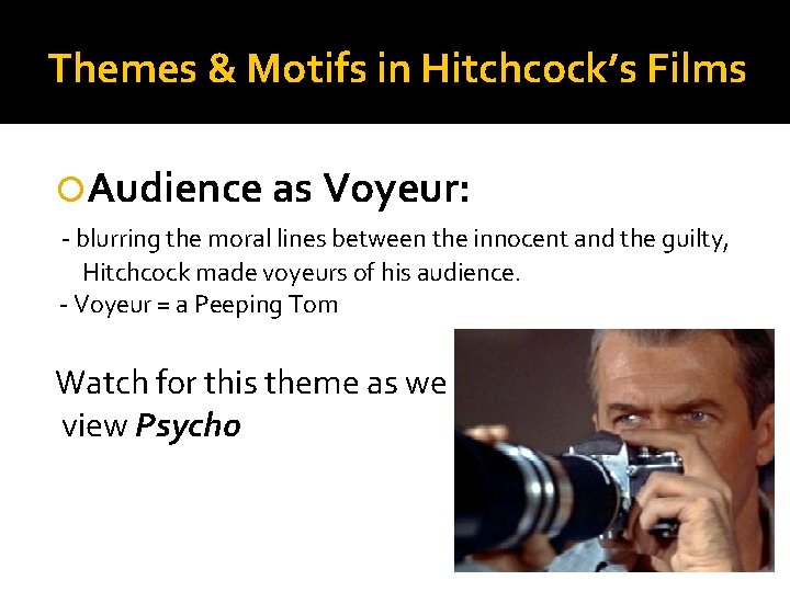 Themes & Motifs in Hitchcock’s Films Audience as Voyeur: - blurring the moral lines
