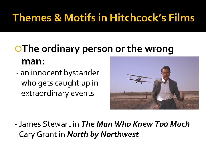 Themes & Motifs in Hitchcock’s Films The ordinary person or the wrong man: -