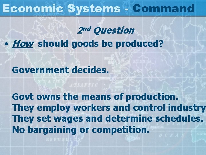 Economic Systems - Command 2 nd Question • How should goods be produced? Government