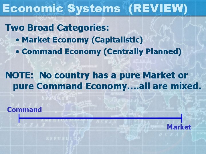 Economic Systems (REVIEW) Two Broad Categories: • Market Economy (Capitalistic) • Command Economy (Centrally