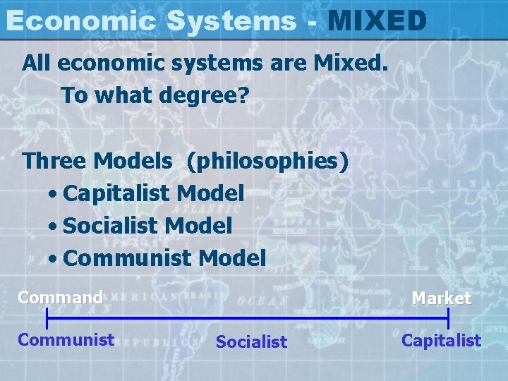 Economic Systems - MIXED All economic systems are Mixed. To what degree? Three Models