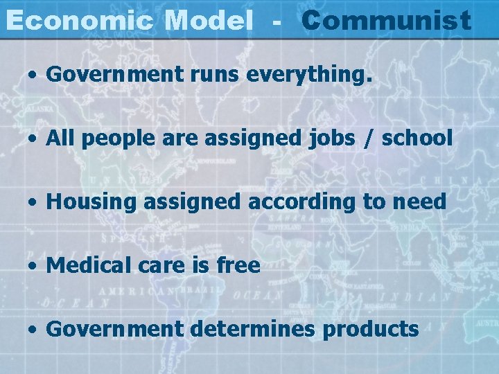 Economic Model - Communist • Government runs everything. • All people are assigned jobs