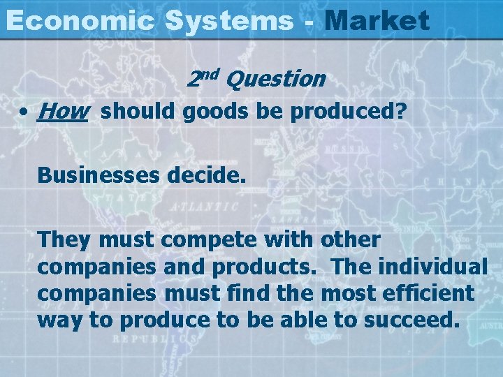 Economic Systems - Market 2 nd Question • How should goods be produced? Businesses