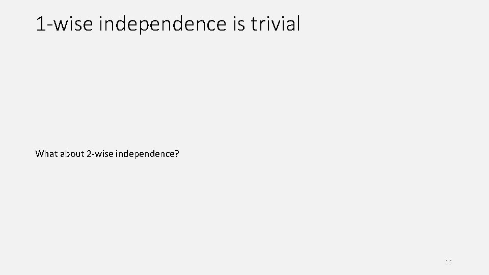 1 -wise independence is trivial What about 2 -wise independence? 16 