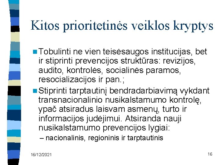 Kitos prioritetinės veiklos kryptys n Tobulinti ne vien teisėsaugos institucijas, bet ir stiprinti prevencijos