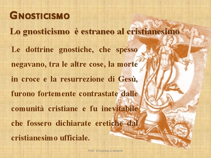 G NOSTICISMO Lo gnosticismo è estraneo al cristianesimo Le dottrine gnostiche, che spesso negavano,