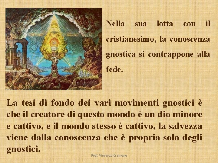 Nella sua lotta con il cristianesimo, la conoscenza gnostica si contrappone alla fede. La