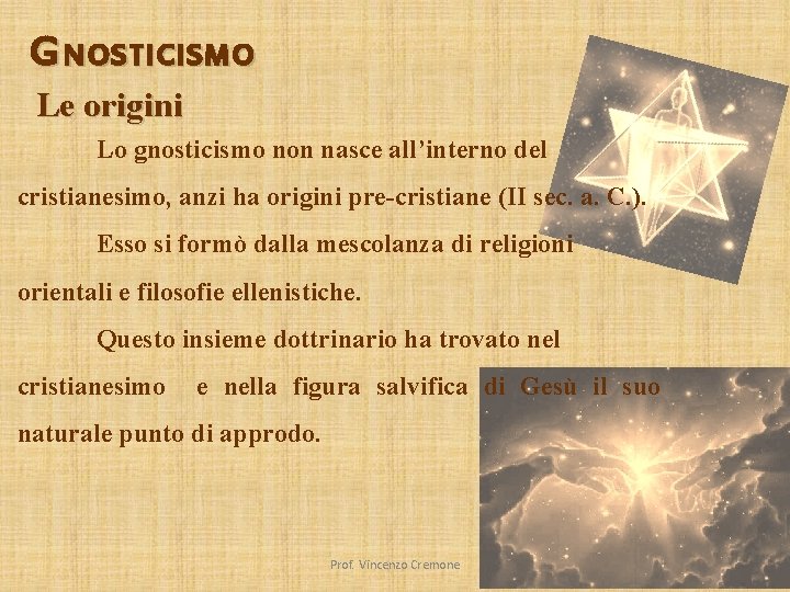 G NOSTICISMO Le origini Lo gnosticismo non nasce all’interno del cristianesimo, anzi ha origini