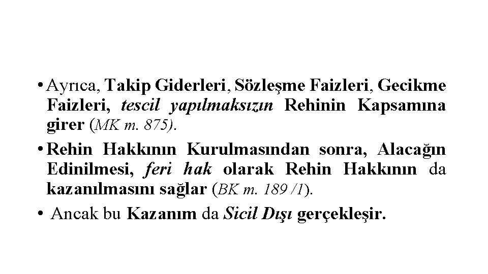  • Ayrıca, Takip Giderleri, Sözleşme Faizleri, Gecikme Faizleri, tescil yapılmaksızın Rehinin Kapsamına girer