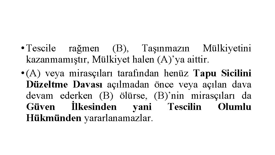  • Tescile rağmen (B), Taşınmazın Mülkiyetini kazanmamıştır, Mülkiyet halen (A)’ya aittir. • (A)