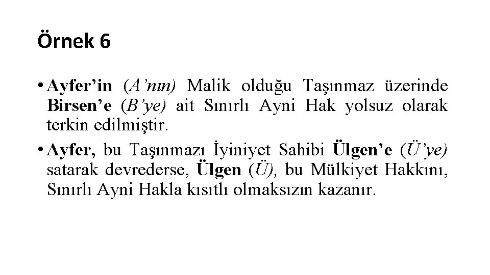 Örnek 6 • Ayfer’in (A’nın) Malik olduğu Taşınmaz üzerinde Birsen’e (B’ye) ait Sınırlı Ayni