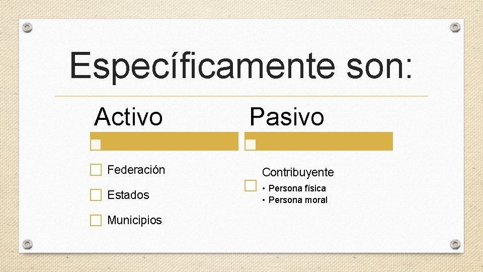 Específicamente son: Activo Pasivo Federación Contribuyente Estados • Persona física • Persona moral Municipios