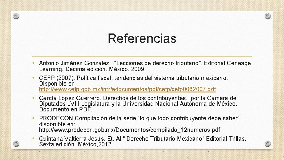 Referencias • Antonio Jiménez Gonzalez, “Lecciones de derecho tributario”. Editorial Ceneage Learning. Decima edición.