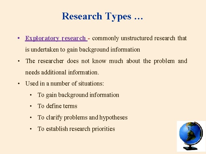 Research Types … • Exploratory research - commonly unstructured research that is undertaken to
