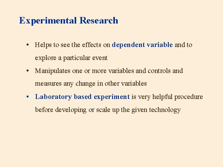 Experimental Research • Helps to see the effects on dependent variable and to explore