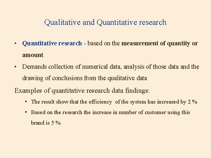 Qualitative and Quantitative research • Quantitative research - based on the measurement of quantity