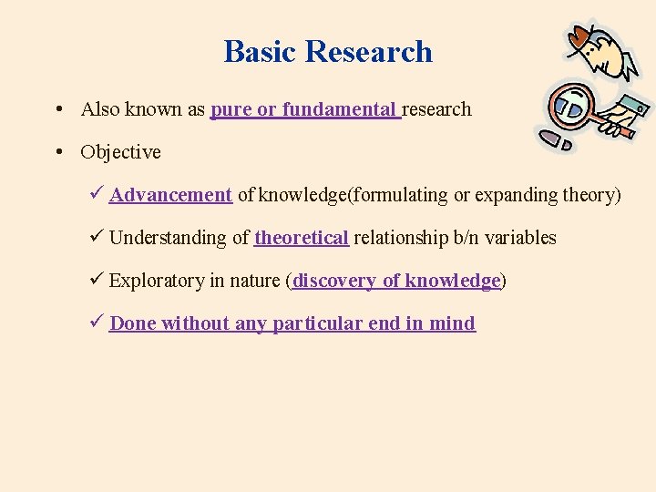 Basic Research • Also known as pure or fundamental research • Objective ü Advancement