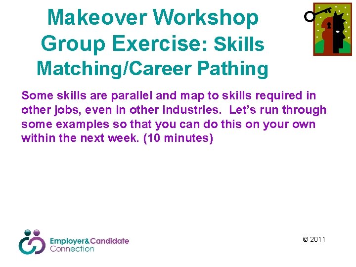 Makeover Workshop Group Exercise: Skills Matching/Career Pathing Some skills are parallel and map to