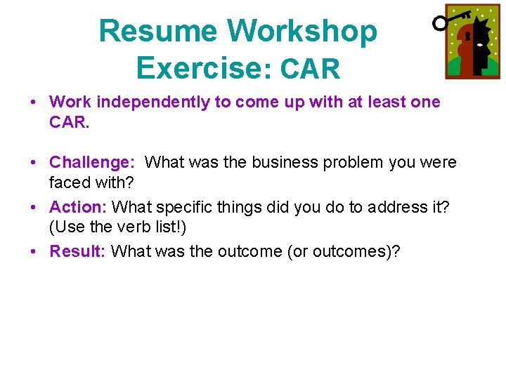 Resume Workshop Exercise: CAR • Work independently to come up with at least one