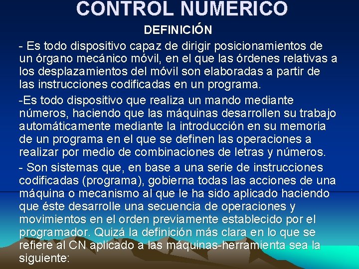 CONTROL NUMÉRICO DEFINICIÓN - Es todo dispositivo capaz de dirigir posicionamientos de un órgano