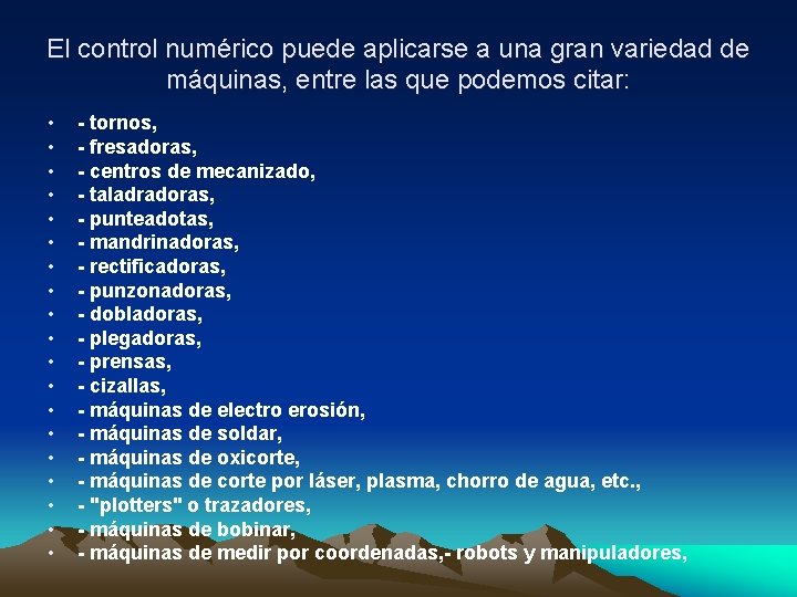 El control numérico puede aplicarse a una gran variedad de máquinas, entre las que