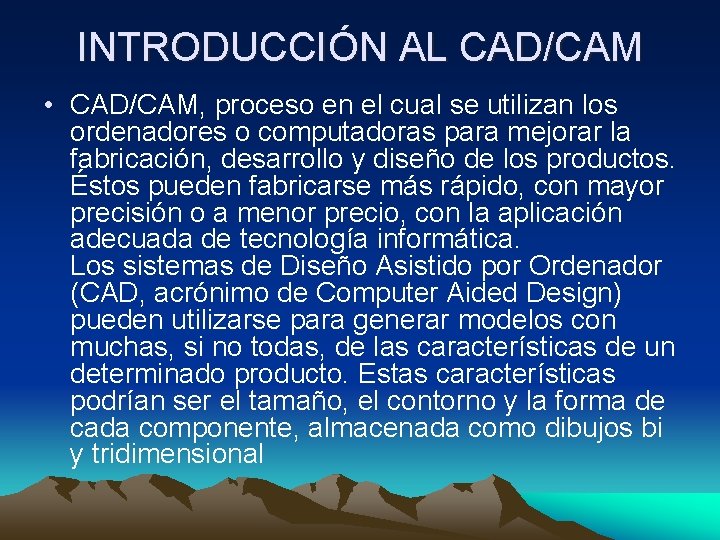 INTRODUCCIÓN AL CAD/CAM • CAD/CAM, proceso en el cual se utilizan los ordenadores o