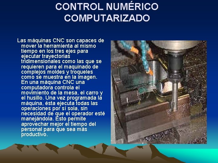 CONTROL NUMÉRICO COMPUTARIZADO Las máquinas CNC son capaces de mover la herramienta al mismo