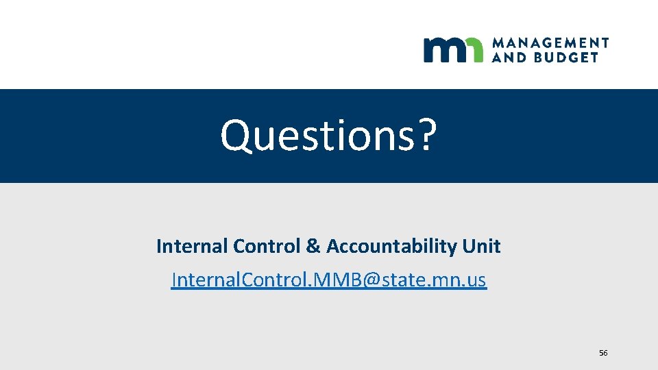 Questions? Internal Control & Accountability Unit Internal. Control. MMB@state. mn. us 56 Questions? Internal Control & Accountability Unit Internal. Control. MMB@state. mn. us 56