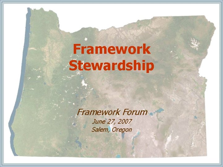 Framework Stewardship Framework Forum June 27, 2007 Salem, Oregon 