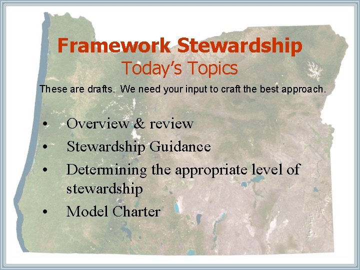 Framework Stewardship Today’s Topics These are drafts. We need your input to craft the