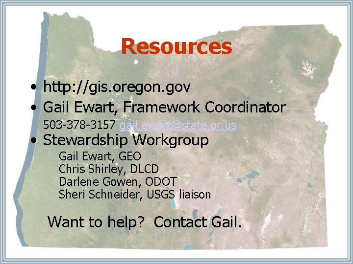 Resources • http: //gis. oregon. gov • Gail Ewart, Framework Coordinator 503 -378 -3157