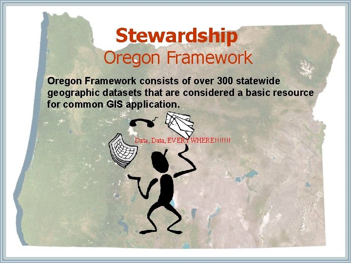 Stewardship Oregon Framework consists of over 300 statewide geographic datasets that are considered a