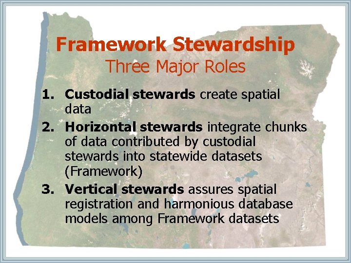 Framework Stewardship Three Major Roles 1. Custodial stewards create spatial data 2. Horizontal stewards